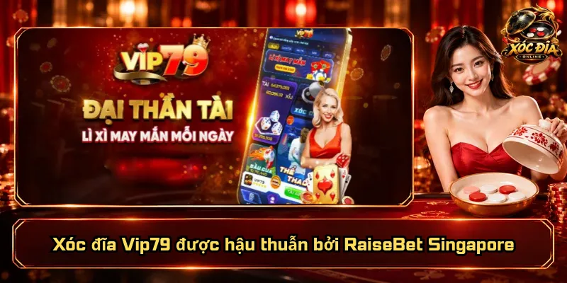 Xóc Đĩa Vip79 – Nền Tảng Vững Mạnh, Giải Trí Thăng Hoa 1 Xóc đĩa Vip79 được hậu thuẫn bởi RaiseBet Singapore