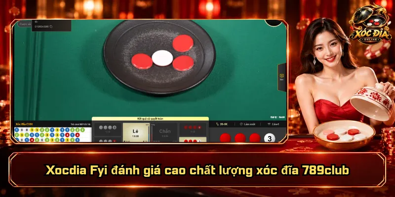 Xóc Đĩa 789club – Nhập Cuộc Cực Nhanh, Tranh Tài Cực Căng 6 Xocdia Fyi đánh giá cao chất lượng xóc đĩa 789club