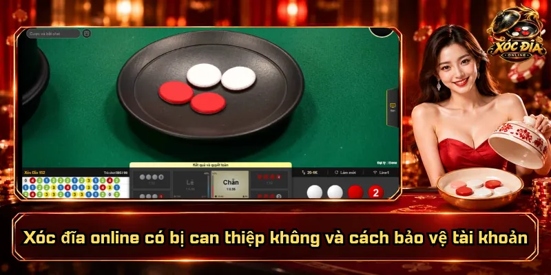 Xóc Đĩa Online Có Bị Can Thiệp Không? Nhận Biết Thế Nào? 5 Xóc đĩa online có bị can thiệp không và cách bảo vệ tài khoản