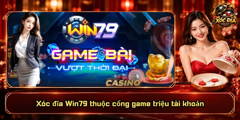 Xóc Đĩa Win79 – Nền Tảng Hiện Đại, Trải Nghiệm Đẳng Cấp 1 Xóc đĩa Win79 thuộc cổng game triệu tài khoản