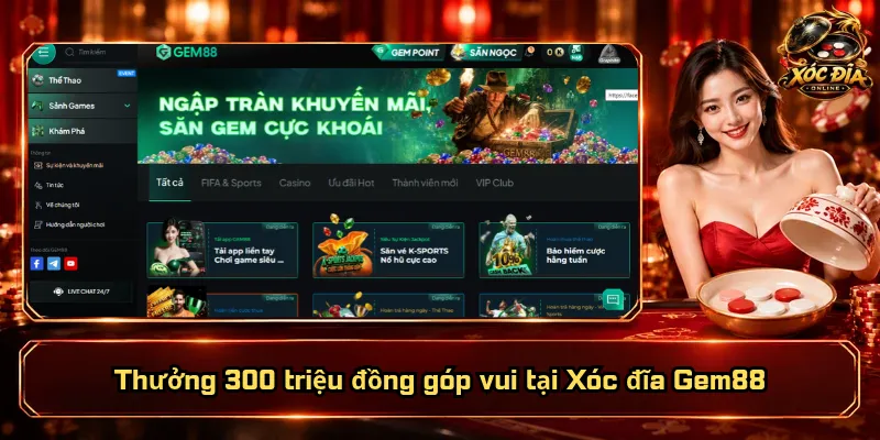 Xóc Đĩa Gem88 – Nền Tảng Quốc Tế, Quyền Lợi Thiết Thực 5 Thưởng 300 triệu đồng góp vui tại Xóc đĩa Gem88