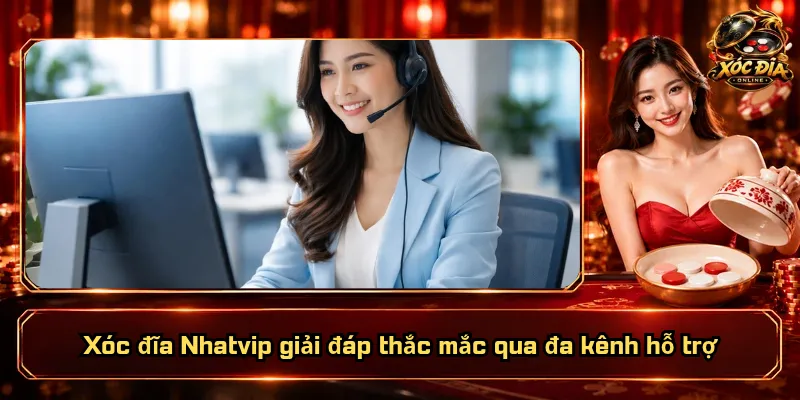 Xóc Đĩa Nhatvip – Sảnh Chơi Đa Dạng, Dịch Vụ Xứng Đáng 4 Xóc đĩa Nhatvip giải đáp thắc mắc qua đa kênh hỗ trợ