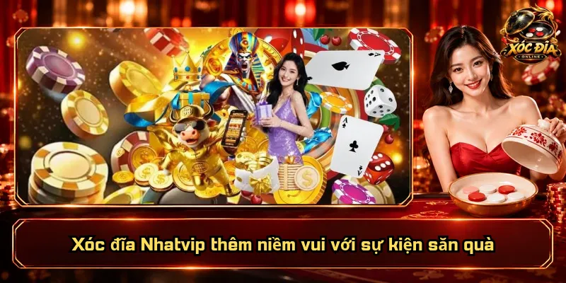 Xóc Đĩa Nhatvip – Sảnh Chơi Đa Dạng, Dịch Vụ Xứng Đáng 5 Xóc đĩa Nhatvip thêm niềm vui với sự kiện săn quà