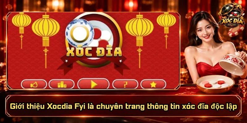 Giới Thiệu Xocdia Fyi – Sứ Mệnh Rõ Ràng, Niềm Tin Vững Vàng 1 Giới thiệu Xocdia Fyi là chuyên trang thông tin xóc đĩa độc lập